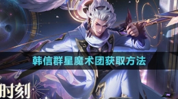 《王者荣耀》韩信群星魔术团获取方法