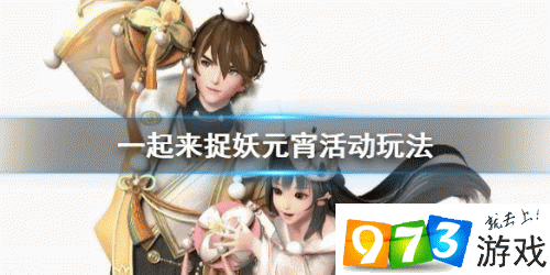 一起来捉妖元宵节活动怎么玩 元宵节活动详解